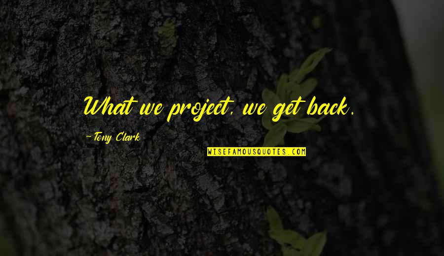 Someone Being Selfish Quotes By Tony Clark: What we project, we get back.