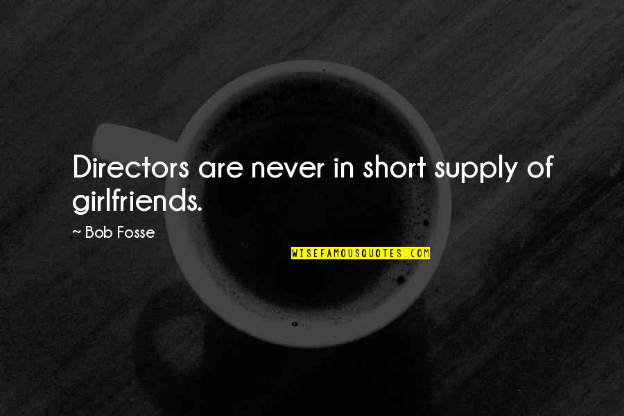 Someone Being Sick Quotes By Bob Fosse: Directors are never in short supply of girlfriends.