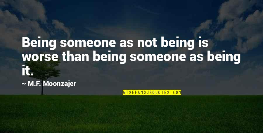 Someone Being Worse Off Quotes By M.F. Moonzajer: Being someone as not being is worse than