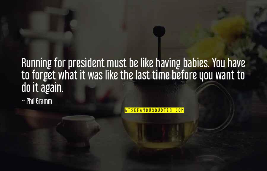 Someone Being Worse Off Quotes By Phil Gramm: Running for president must be like having babies.