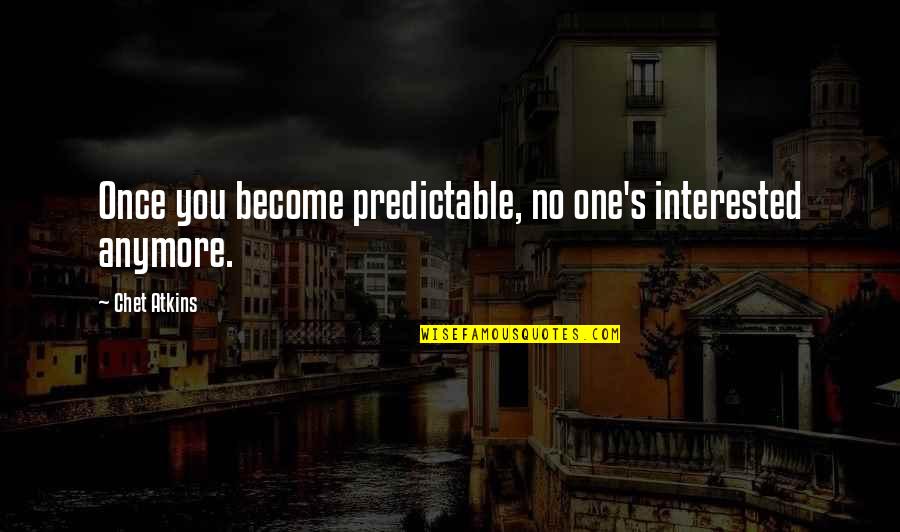 Someone Being Your Guardian Angel Quotes By Chet Atkins: Once you become predictable, no one's interested anymore.