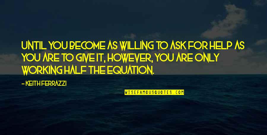 Someone Being Your Guardian Angel Quotes By Keith Ferrazzi: Until you become as willing to ask for