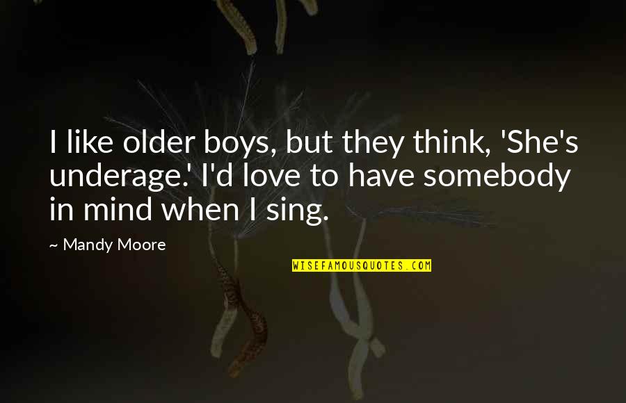 Someone Being Your Guardian Angel Quotes By Mandy Moore: I like older boys, but they think, 'She's