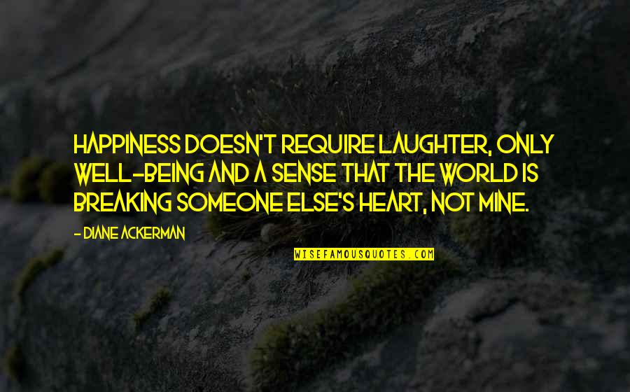 Someone Being Your Happiness Quotes By Diane Ackerman: Happiness doesn't require laughter, only well-being and a