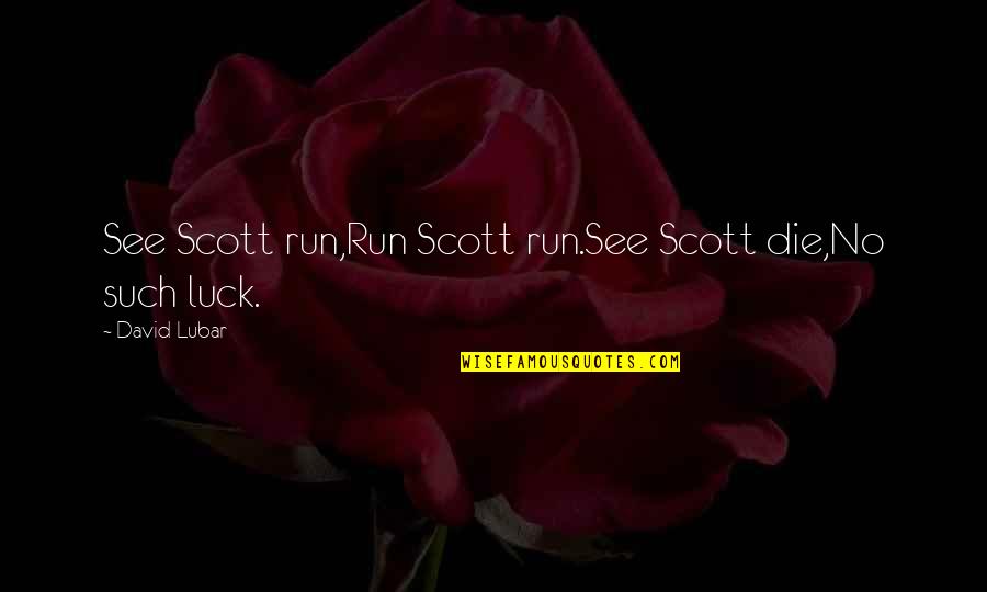 Someone Being Your Rock Quotes By David Lubar: See Scott run,Run Scott run.See Scott die,No such