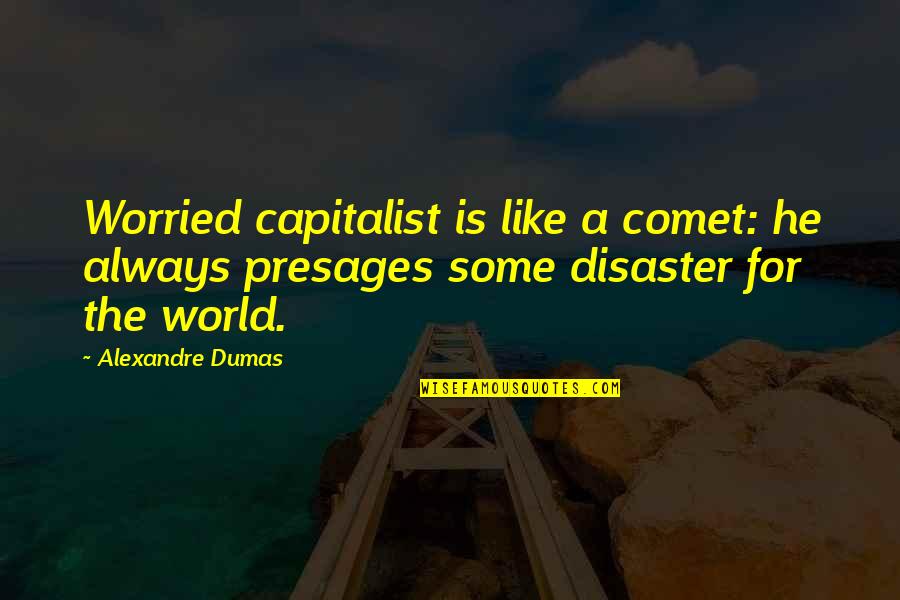 Someone Believes In Me Quotes By Alexandre Dumas: Worried capitalist is like a comet: he always