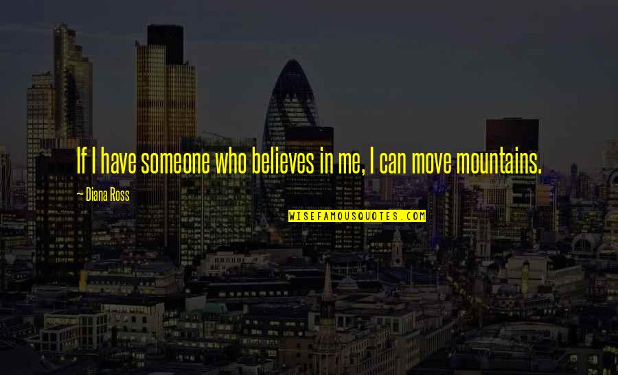 Someone Believes In Me Quotes By Diana Ross: If I have someone who believes in me,