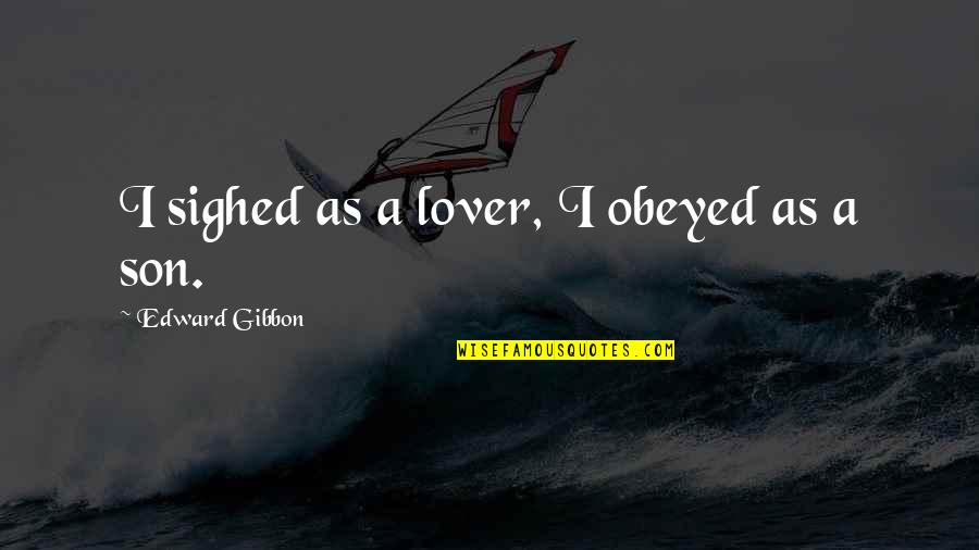 Someone Believes In Me Quotes By Edward Gibbon: I sighed as a lover, I obeyed as