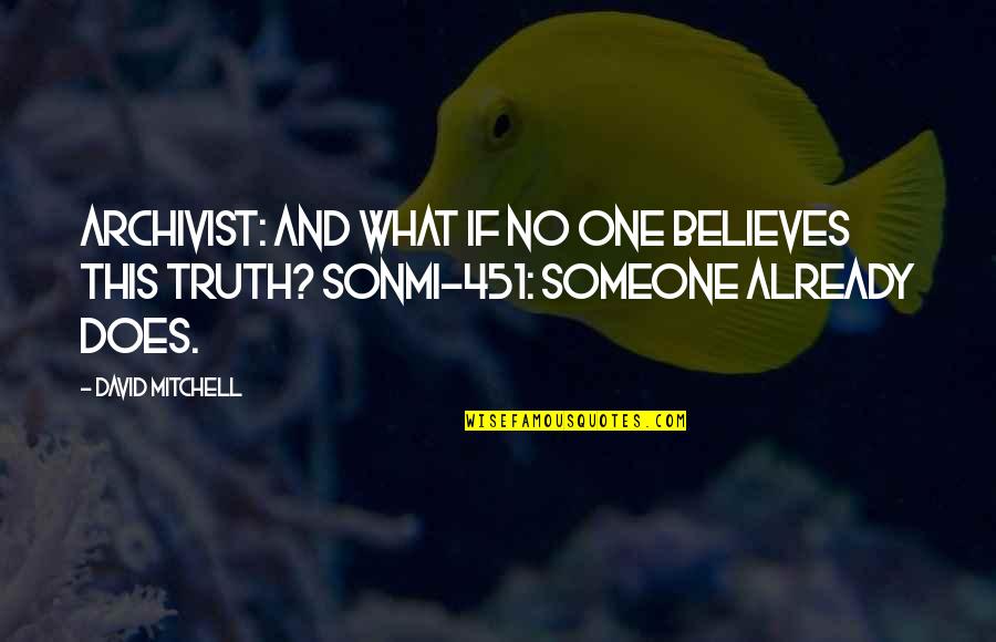 Someone Believes In You Quotes By David Mitchell: Archivist: And what if no one believes this