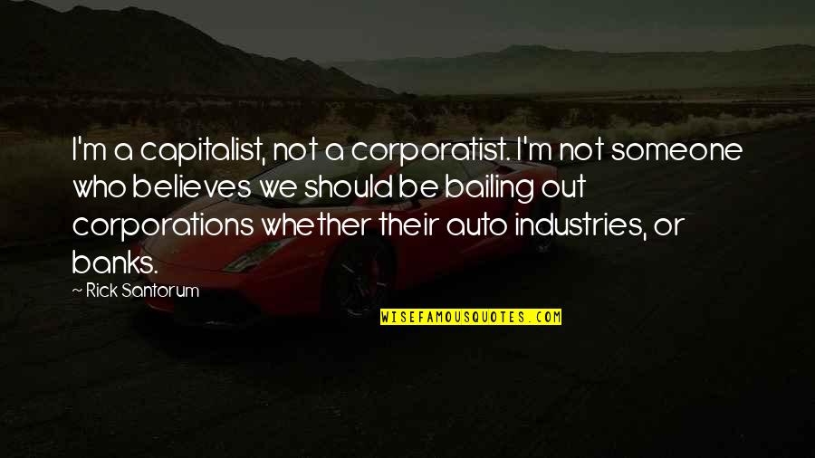 Someone Believes In You Quotes By Rick Santorum: I'm a capitalist, not a corporatist. I'm not