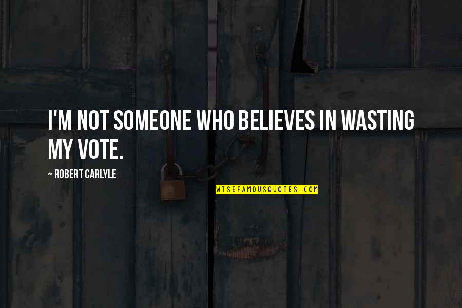 Someone Believes In You Quotes By Robert Carlyle: I'm not someone who believes in wasting my