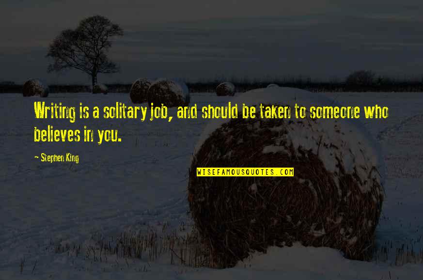 Someone Believes In You Quotes By Stephen King: Writing is a solitary job, and should be