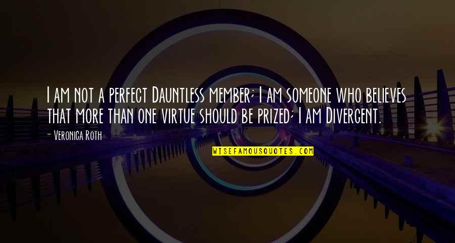 Someone Believes In You Quotes By Veronica Roth: I am not a perfect Dauntless member; I