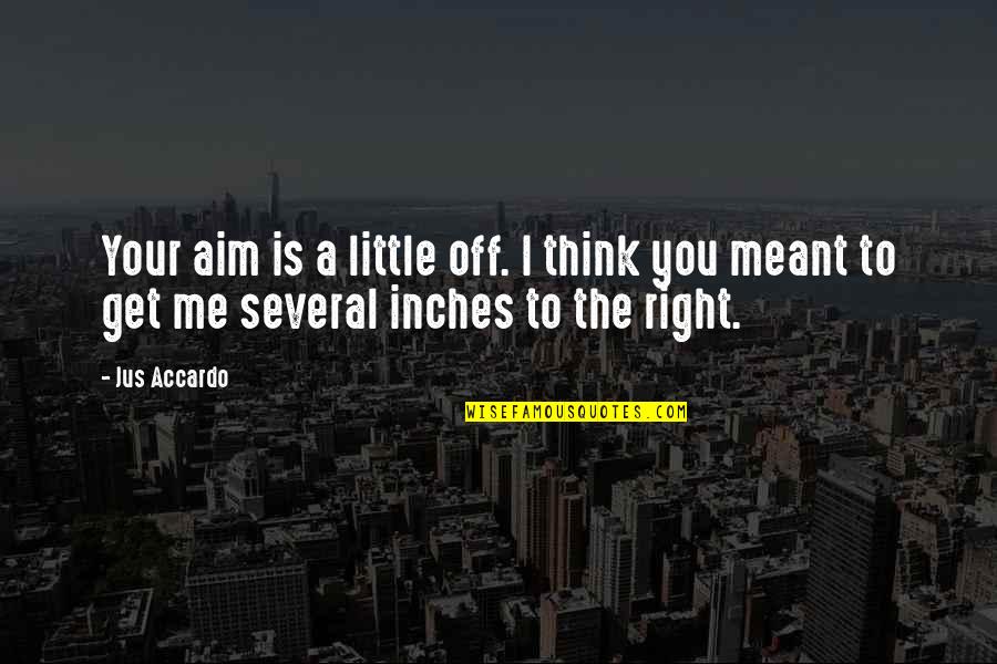 Someone Better Comes Along Quotes By Jus Accardo: Your aim is a little off. I think