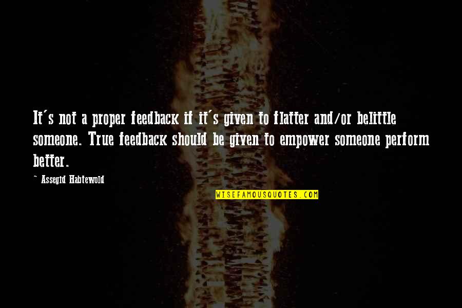 Someone Better Quotes By Assegid Habtewold: It's not a proper feedback if it's given Someone Better Quotes By Assegid Habtewold: It's not a proper feedback if it's given