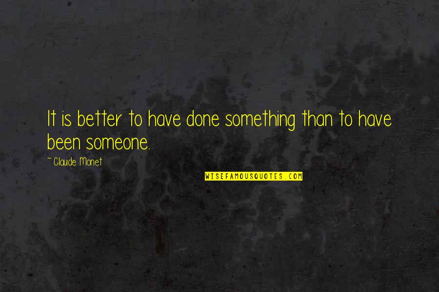 Someone Better Quotes By Claude Monet: It is better to have done something than