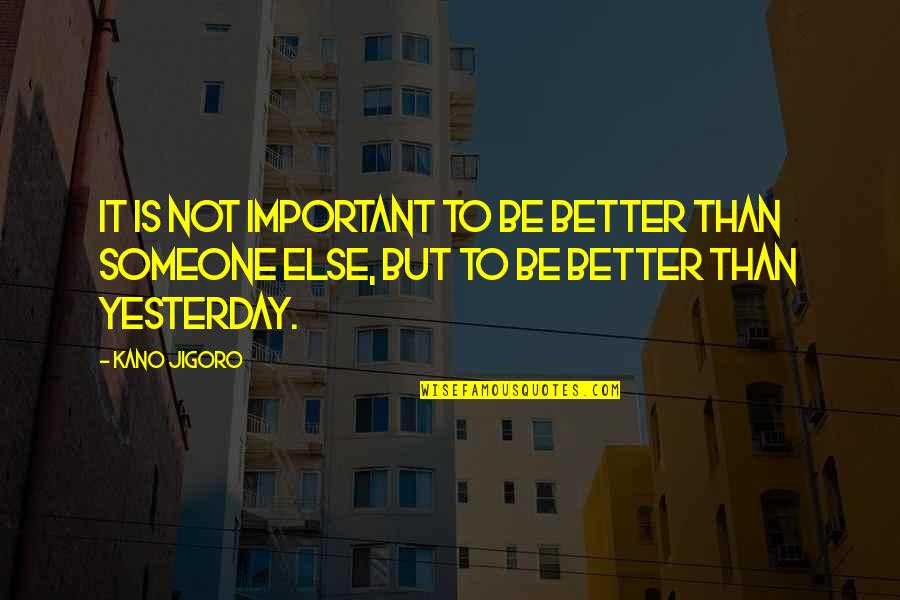 Someone Better Quotes By Kano Jigoro: It is not important to be better than