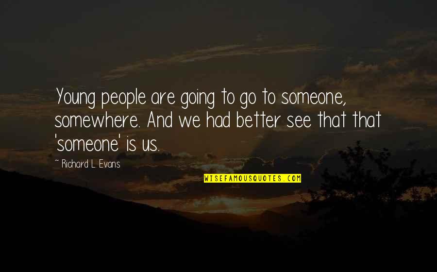 Someone Better Quotes By Richard L. Evans: Young people are going to go to someone,