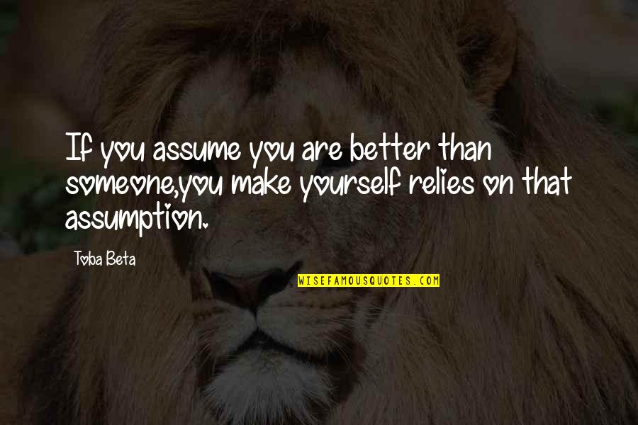 Someone Better Quotes By Toba Beta: If you assume you are better than someone,you