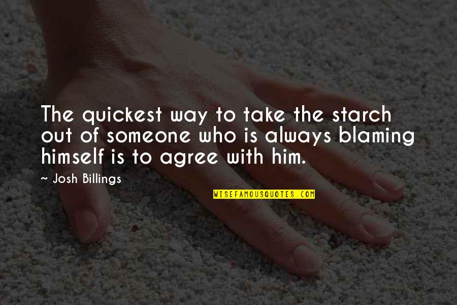Someone Blaming You Quotes By Josh Billings: The quickest way to take the starch out