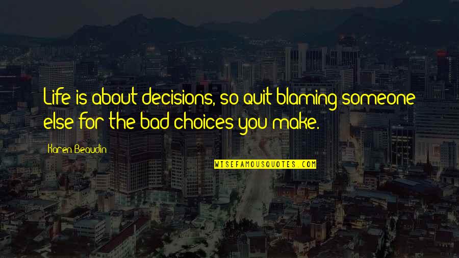 Someone Blaming You Quotes By Karen Beaudin: Life is about decisions, so quit blaming someone
