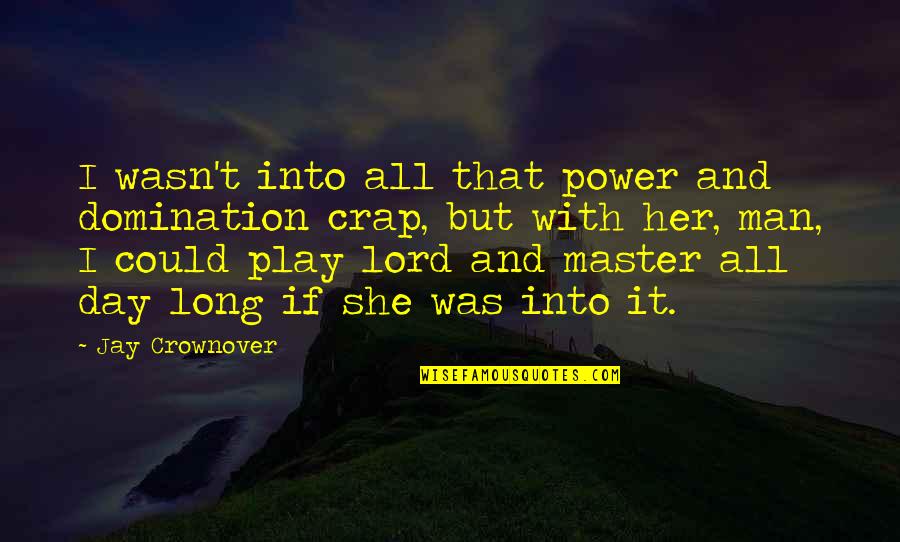 Someone Breaking A Promise Quotes By Jay Crownover: I wasn't into all that power and domination