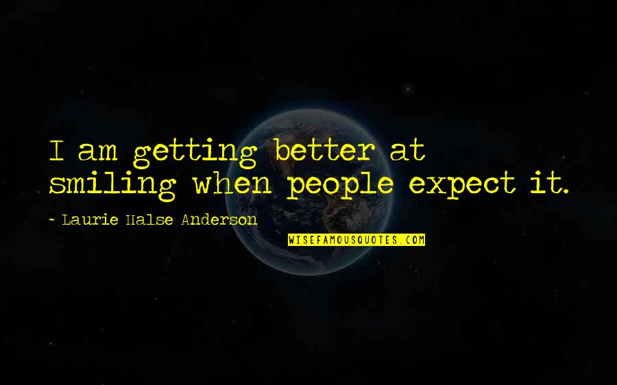 Someone Breaking A Promise Quotes By Laurie Halse Anderson: I am getting better at smiling when people