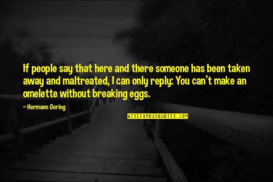 Someone Breaking Up With You Quotes By Hermann Goring: If people say that here and there someone