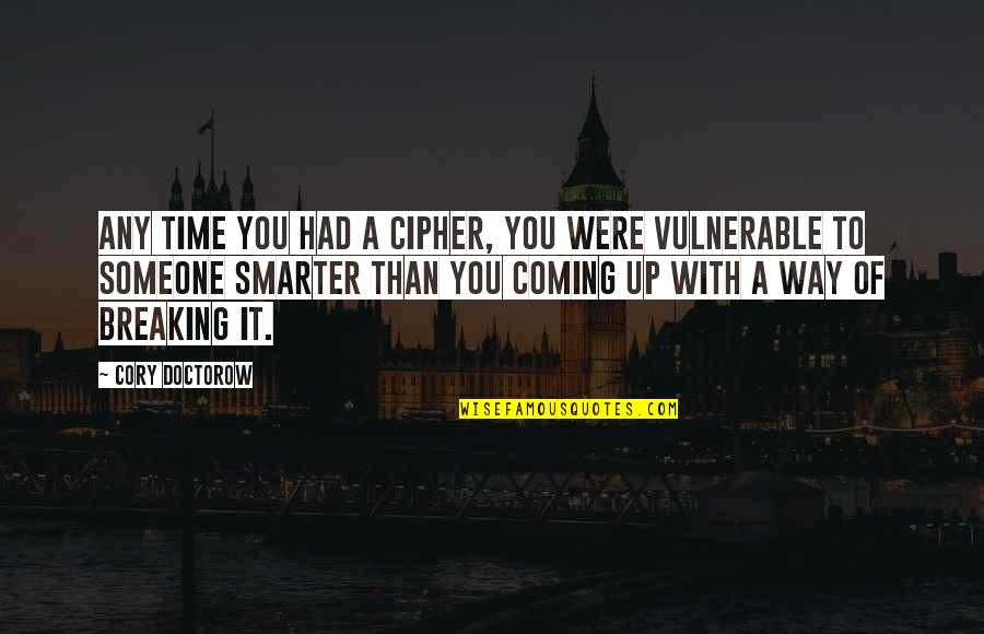 Someone Breaking You Quotes By Cory Doctorow: Any time you had a cipher, you were Someone Breaking You Quotes By Cory Doctorow: Any time you had a cipher, you were