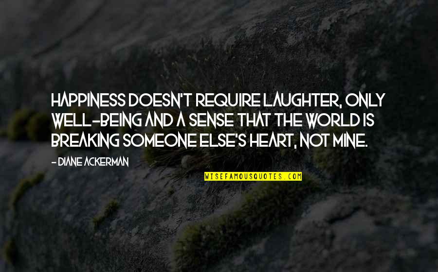 Someone Breaking You Quotes By Diane Ackerman: Happiness doesn't require laughter, only well-being and a Someone Breaking You Quotes By Diane Ackerman: Happiness doesn't require laughter, only well-being and a