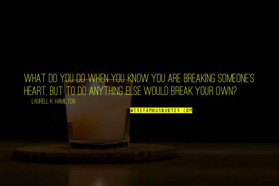 Someone Breaking You Quotes By Laurell K. Hamilton: What do you do when you know you Someone Breaking You Quotes By Laurell K. Hamilton: What do you do when you know you