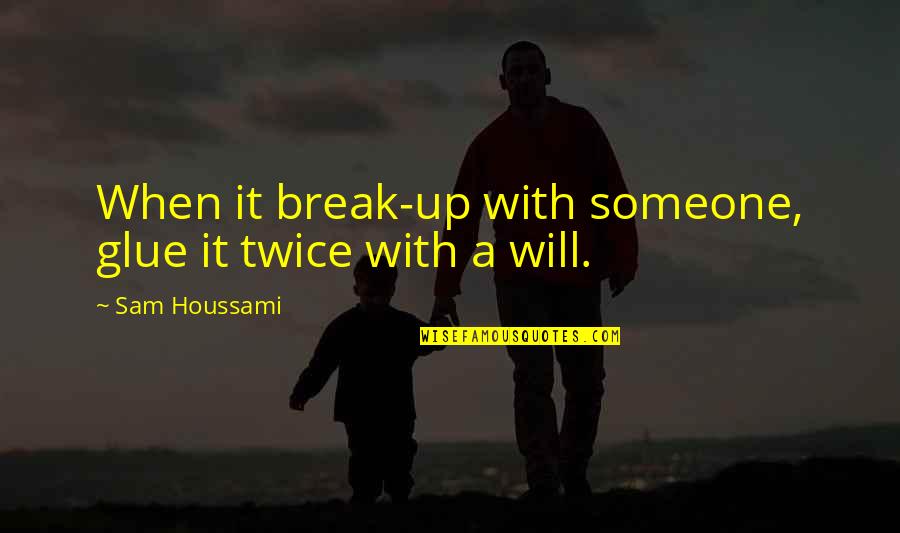 Someone Breaking You Quotes By Sam Houssami: When it break-up with someone, glue it twice Someone Breaking You Quotes By Sam Houssami: When it break-up with someone, glue it twice