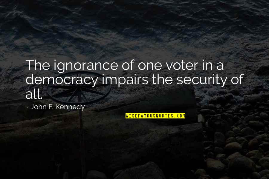 Someone Breaking You Tumblr Quotes By John F. Kennedy: The ignorance of one voter in a democracy