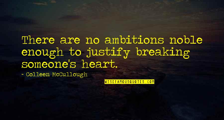 Someone Breaking Your Heart Quotes By Colleen McCullough: There are no ambitions noble enough to justify