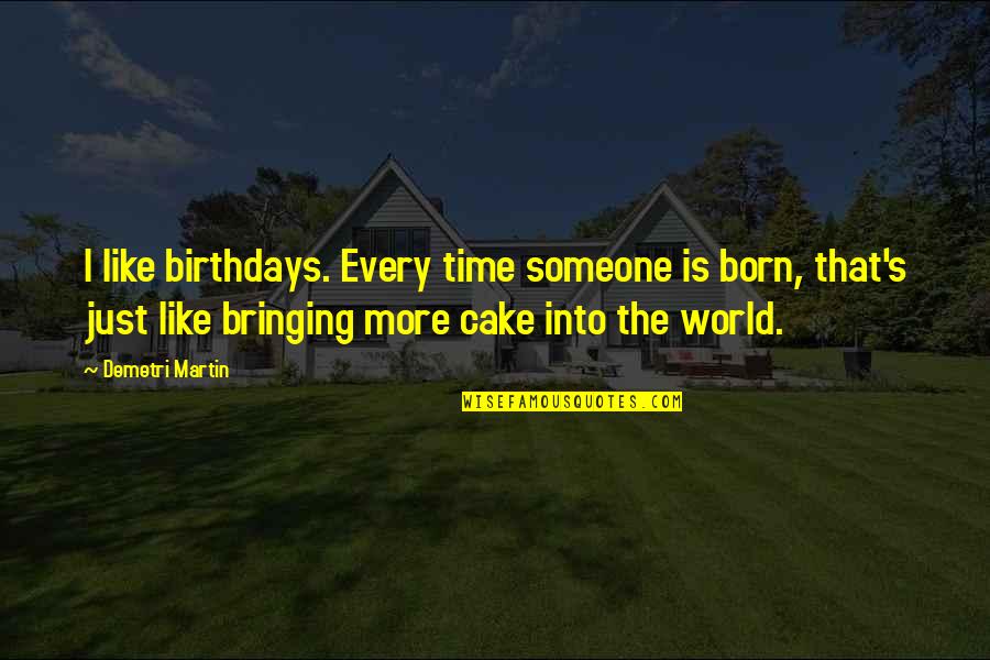 Someone Bringing Out The Best In You Quotes By Demetri Martin: I like birthdays. Every time someone is born,