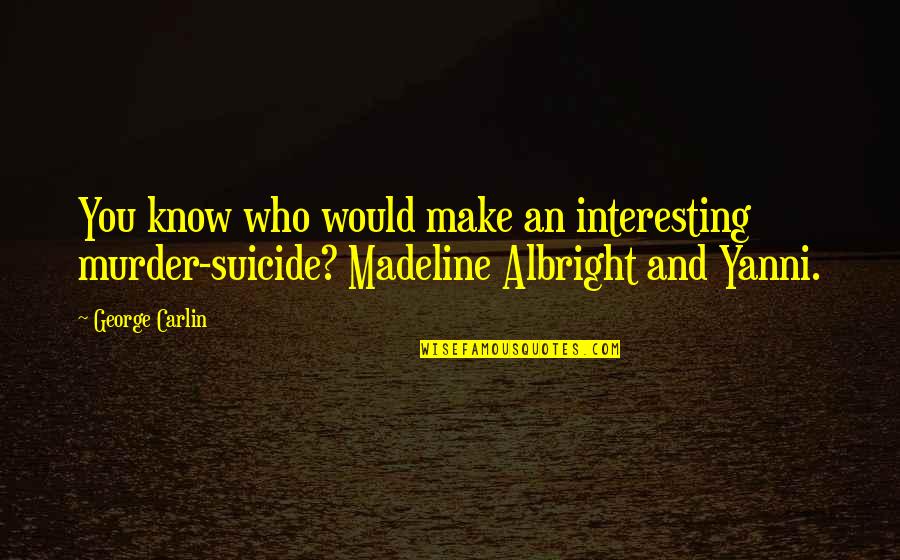 Someone Broke Me Quotes By George Carlin: You know who would make an interesting murder-suicide?