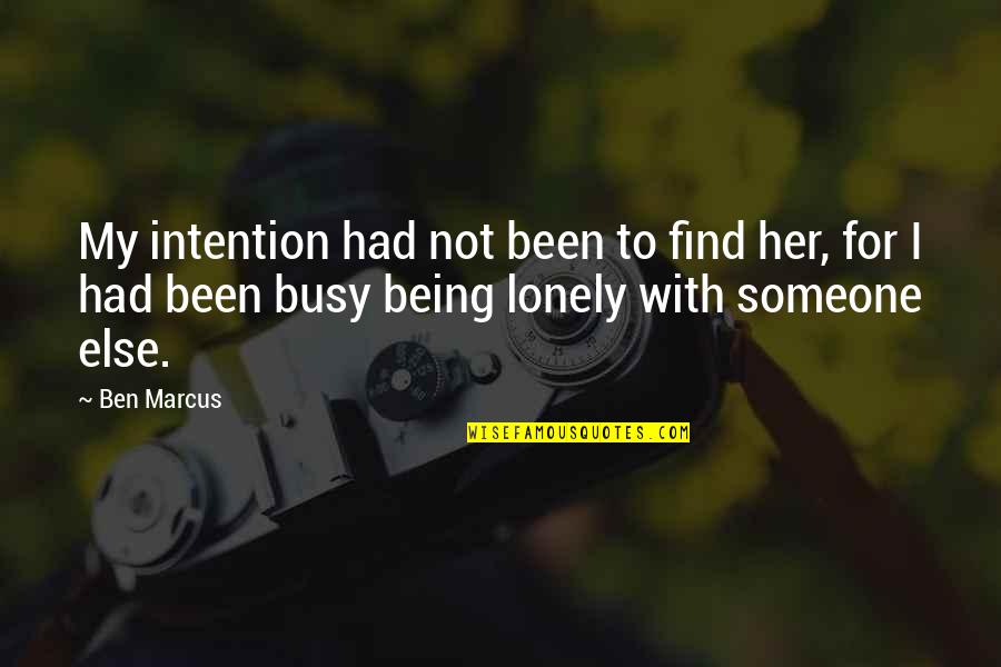 Someone Busy Quotes By Ben Marcus: My intention had not been to find her,