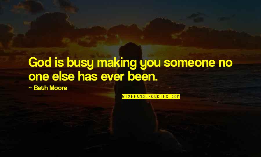 Someone Busy Quotes By Beth Moore: God is busy making you someone no one