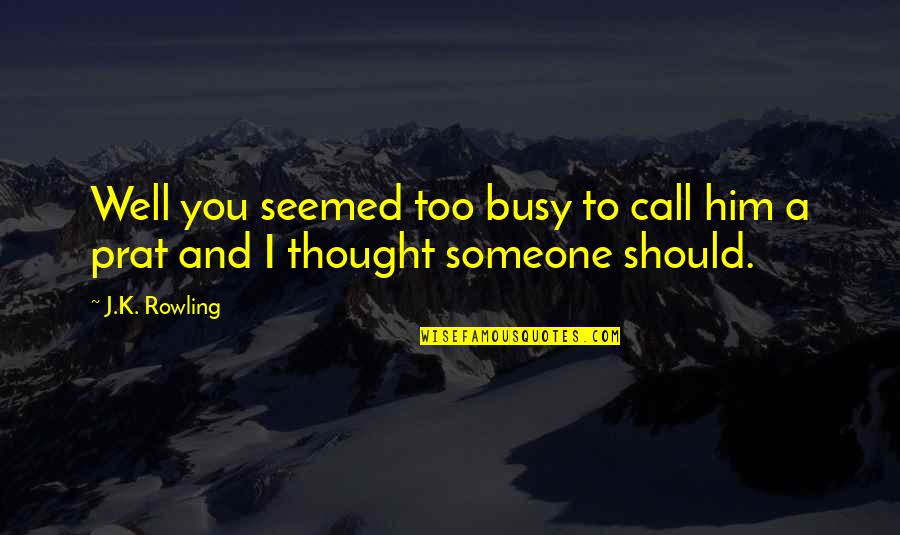 Someone Busy Quotes By J.K. Rowling: Well you seemed too busy to call him