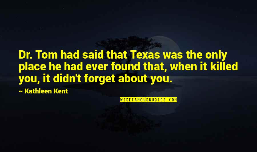 Someone Busy Quotes By Kathleen Kent: Dr. Tom had said that Texas was the