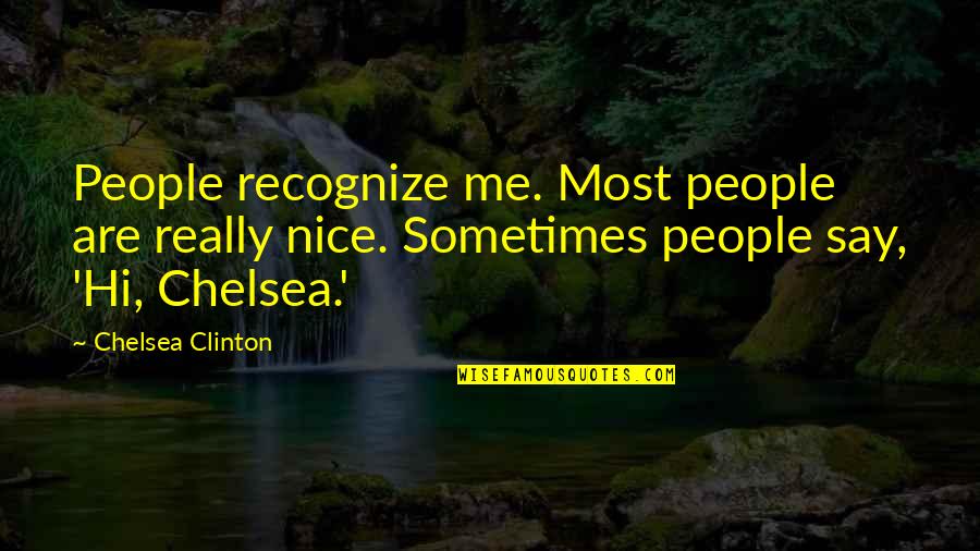 Someone Cares Funny Quotes By Chelsea Clinton: People recognize me. Most people are really nice.