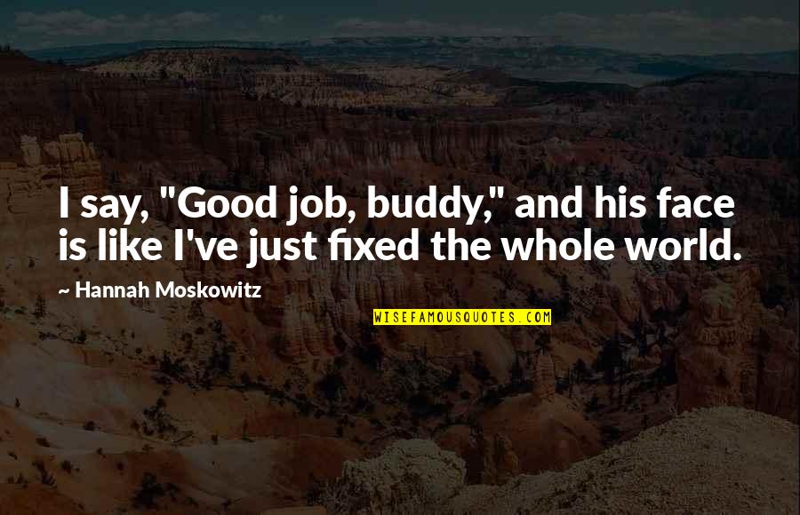 Someone Cares Funny Quotes By Hannah Moskowitz: I say, "Good job, buddy," and his face