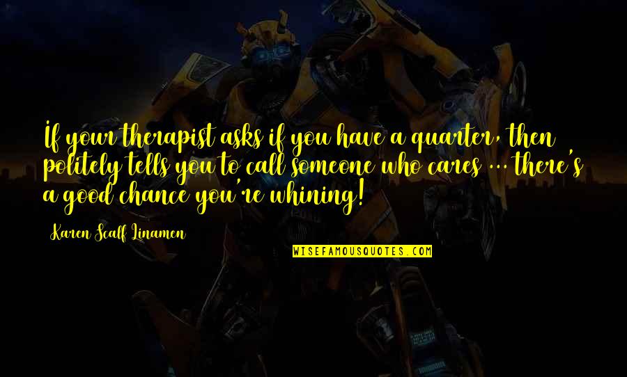 Someone Cares Quotes By Karen Scalf Linamen: If your therapist asks if you have a