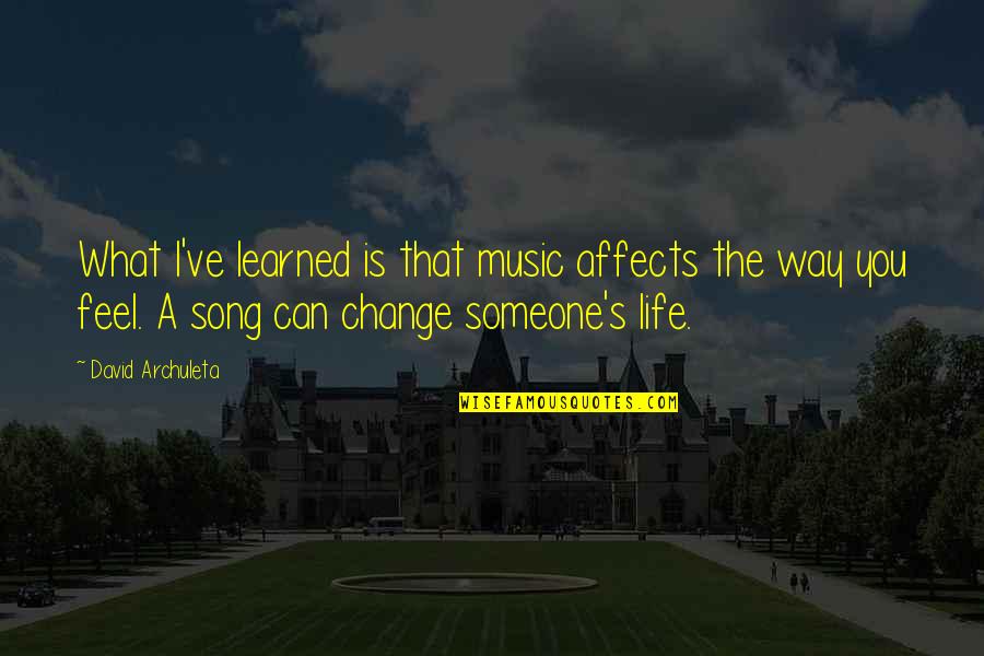 Someone Change Your Life Quotes By David Archuleta: What I've learned is that music affects the Someone Change Your Life Quotes By David Archuleta: What I've learned is that music affects the