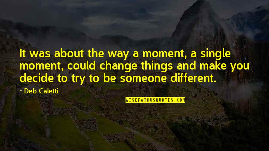 Someone Change Your Life Quotes By Deb Caletti: It was about the way a moment, a Someone Change Your Life Quotes By Deb Caletti: It was about the way a moment, a