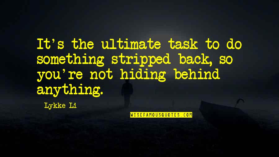 Someone Changed Your Life Quotes By Lykke Li: It's the ultimate task to do something stripped Someone Changed Your Life Quotes By Lykke Li: It's the ultimate task to do something stripped