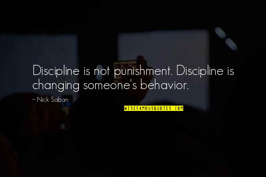 Someone Changing Quotes By Nick Saban: Discipline is not punishment. Discipline is changing someone's