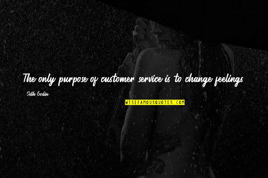 Someone Changing Quotes By Seth Godin: The only purpose of customer service is to