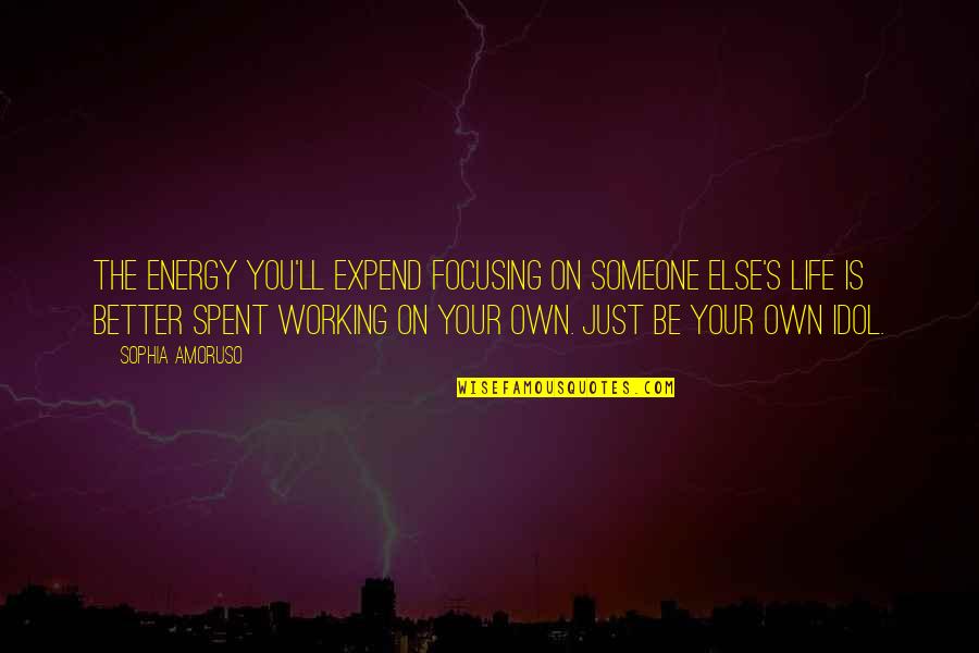 Someone Changing Your Life For The Better Quotes By Sophia Amoruso: The energy you'll expend focusing on someone else's