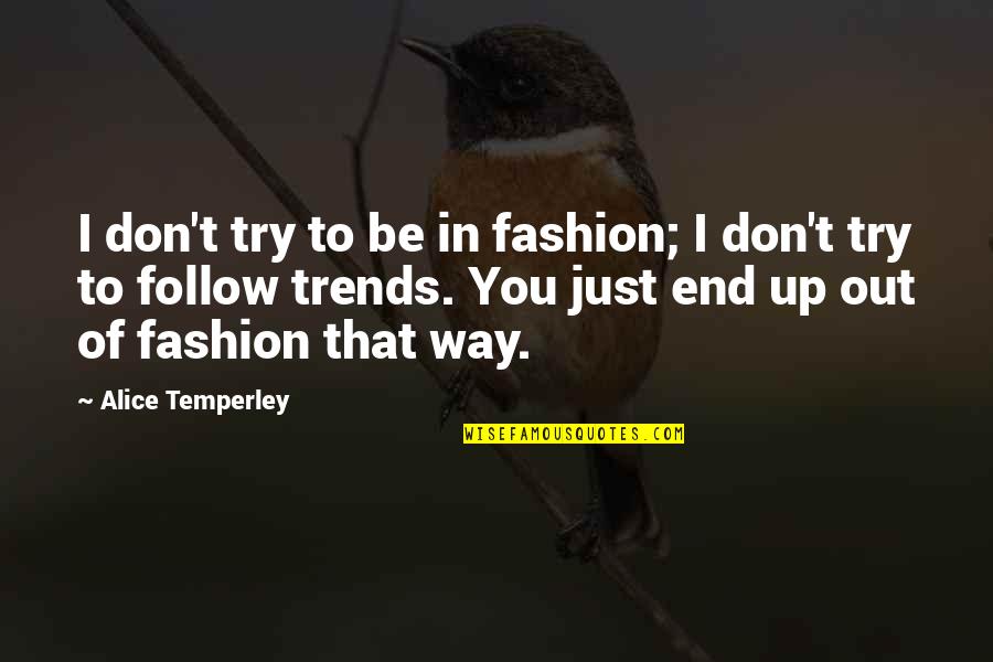 Someone Changing Your Life Quotes By Alice Temperley: I don't try to be in fashion; I Someone Changing Your Life Quotes By Alice Temperley: I don't try to be in fashion; I